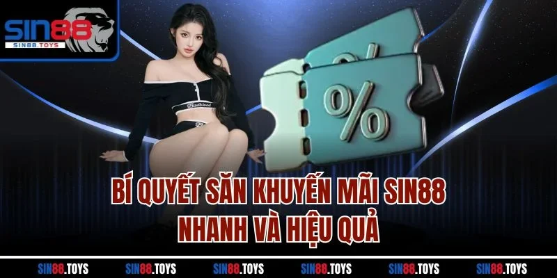 Bí quyết săn khuyến mãi Sin88 nhanh và hiệu quả