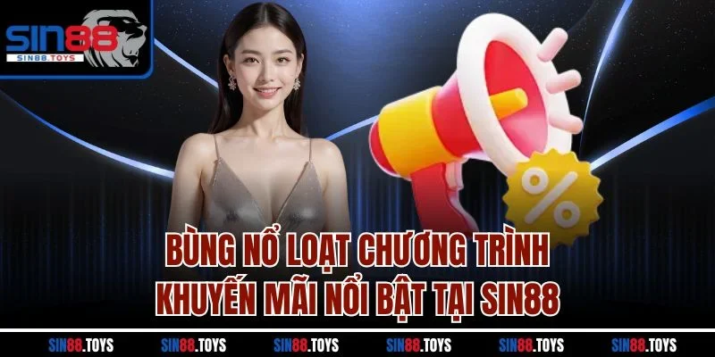 Bùng nổ loạt chương trình khuyến mãi nổi bật tại Sin88