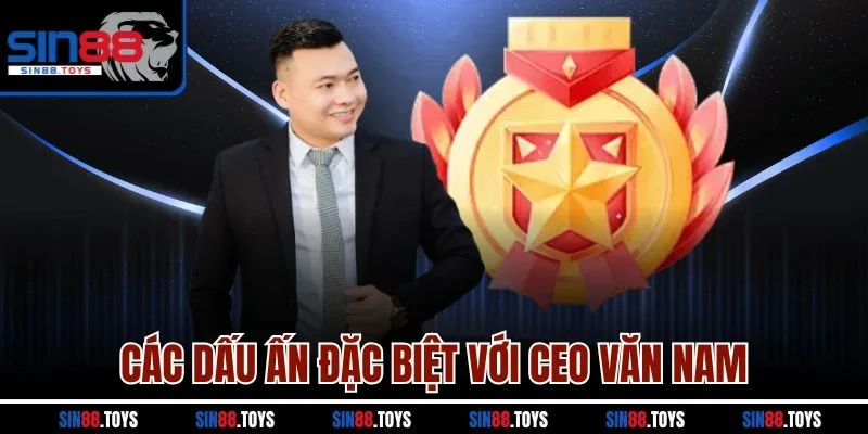 Các dấu ấn đặc biệt với CEO Văn Nam