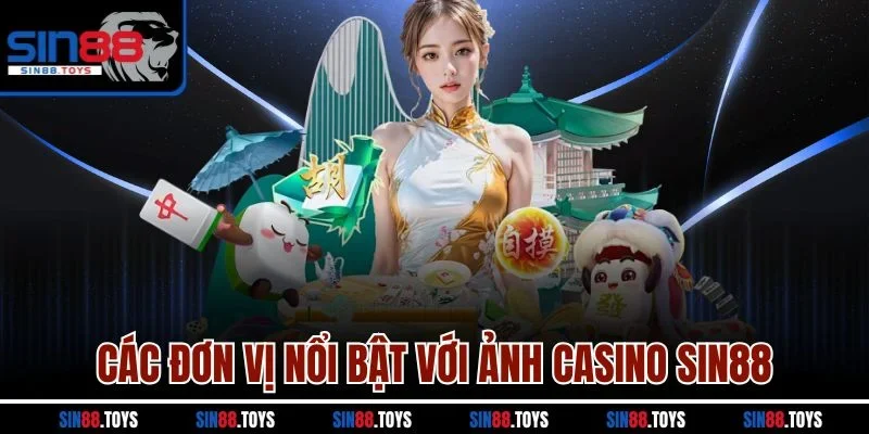 Các đơn vị nổi bật với ảnh casino SIN88