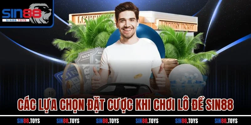 Các lựa chọn đặt cược khi chơi lô đề Sin88