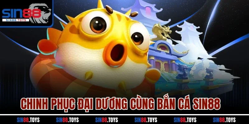 Chinh phục đại dương cùng bắn cá SIN88