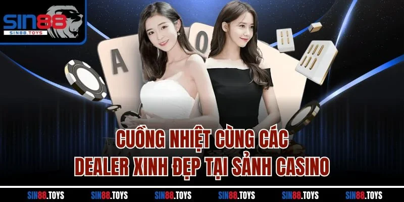 Cuồng nhiệt cùng các dealer xinh đẹp tại sảnh casino