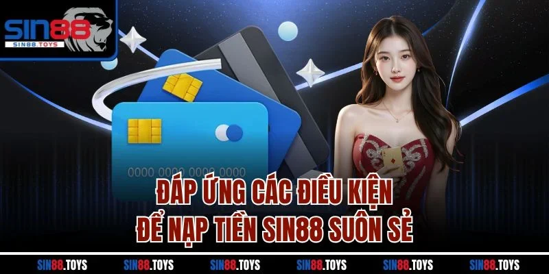 Đáp ứng các điều kiện để nạp tiền Sin88 suôn sẻ