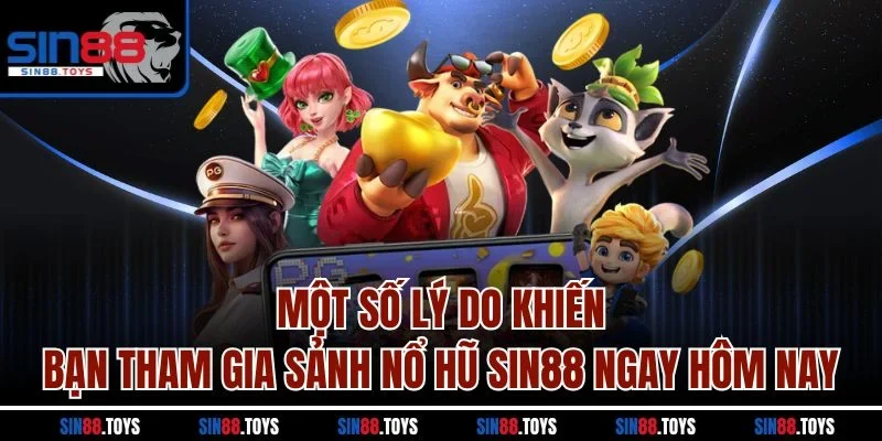 Một số lý do khiến bạn tham gia sảnh nổ hũ SIN88 ngay hôm nay