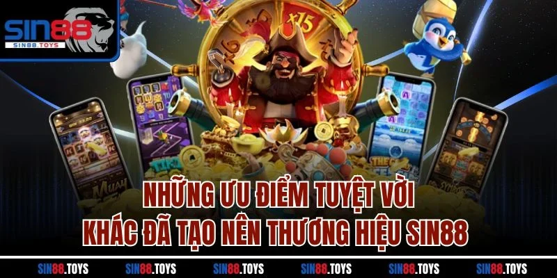 Những ưu điểm tuyệt vời khác đã tạo nên thương hiệu SIN88