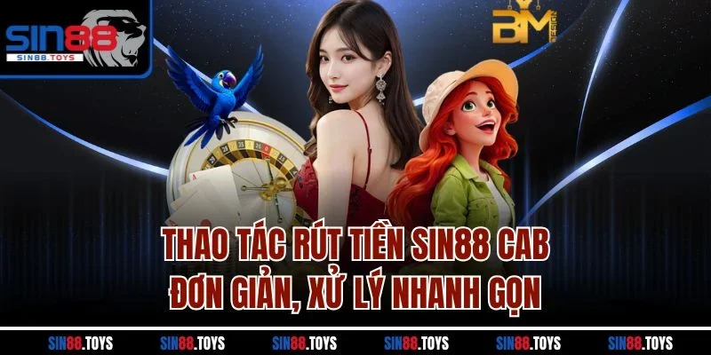 Thao tác rút tiền SIN88 Cab đơn giản, xử lý nhanh gọn