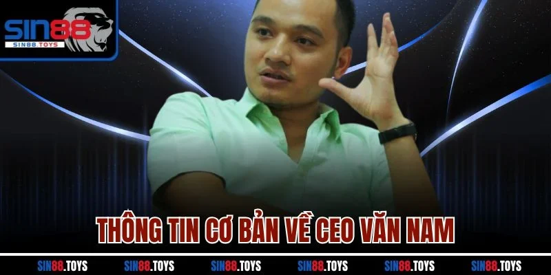 Thông tin cơ bản về CEO Văn Nam